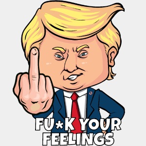 donald-trump-fuck-your-feelings.jpg