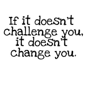If It Doesn't Challenge Doesn't Change You