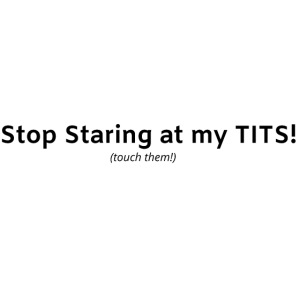 Stop Staring at my TITS