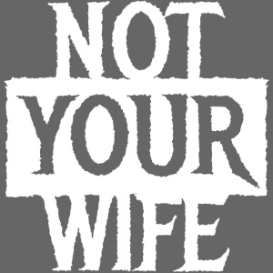 NOT YOUR WIFE - Cool Couples Statement Gift ideas