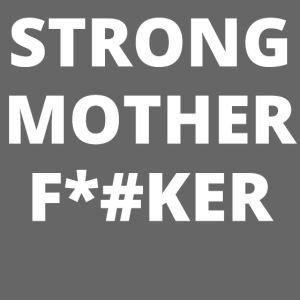 STRONG MOTHER FUCKER