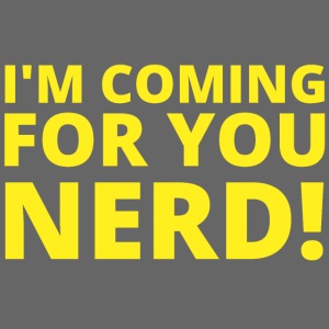 I'M COMING FOR YOU NERD!