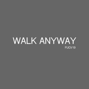 Walk Anyway FUCV19