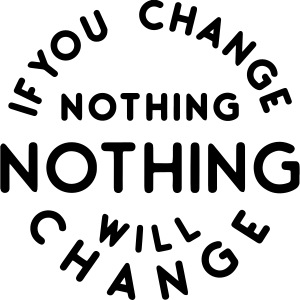 If you change nothing nothing will change