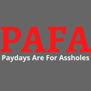 PAFA Paydays Are For Assholes