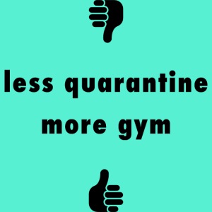 less quarantine more gym