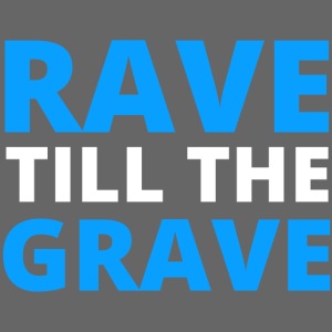 RAVE till the GRAVE
