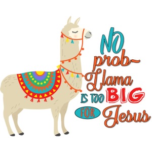 No prob Llama Is too Big for Jesus