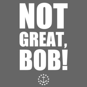 Not Great Bob!