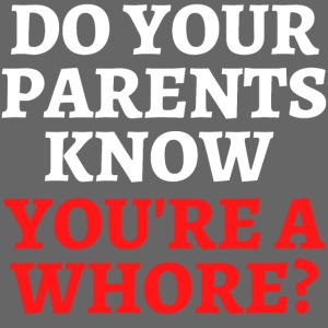 Do Your Parents Know You're A Whore?