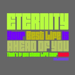 ETERNITY: YOUR BEST IS AHEAD OF YOU
