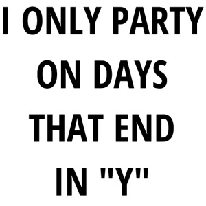 I Only Party On Days That End In "Y"