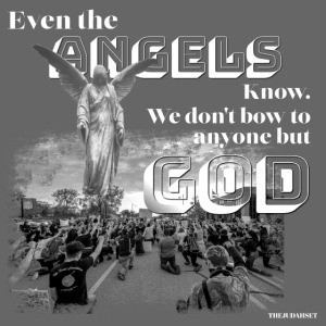 Even the Angels know. We don't bow but to GOD....