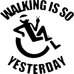 Walking is yesterday, wheelchair fun rollers humor