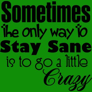 Stay Sane Go Crazy