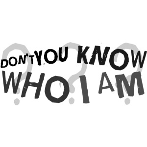 Don t You Know Who I Am