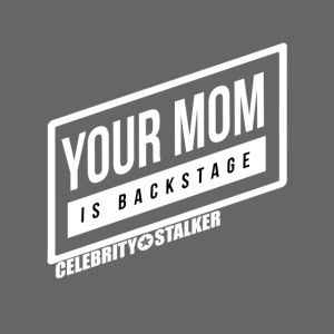 Your mom is BACKSTAGE