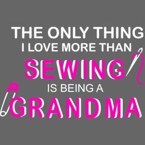 The only thing I love more than Sewing Grandma