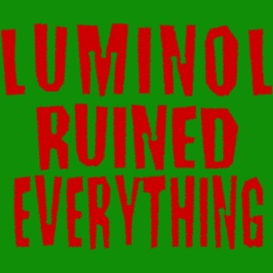 Luminol Ruined Everything