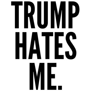 Trump Hates Me (in black letters)