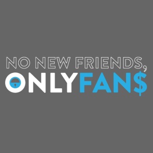 NO NEW FRIENDS, ONLY FAN$