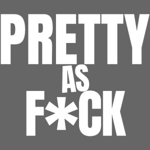 PRETTY as F*CK (in white letters)