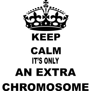 Keep Calm! It's only an extra chromosome. Humor #