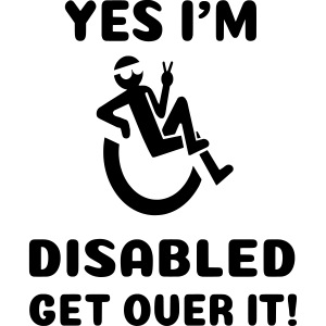 Yes i'm disabled. Get over it! Wheelchair humor *