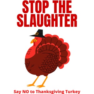 STOP THE SLAUGHTER Say No To Thanksgiving Turkey