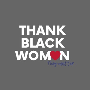 Thank Black Women, they matter
