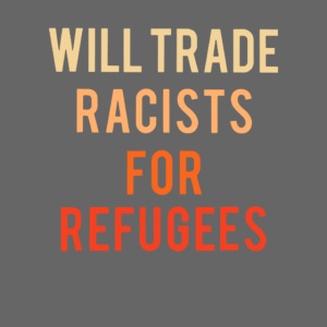 Will Trade Racists For Refugees Shirt