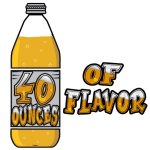 40 Ounces Of Flavor