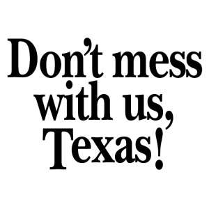 Don't mess with us, Texas