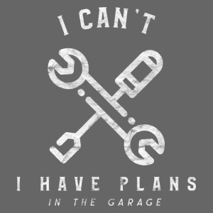 I Cant I Have Plans In The Garage Mechanic Car