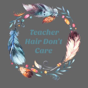 Teacher Hair don't Care