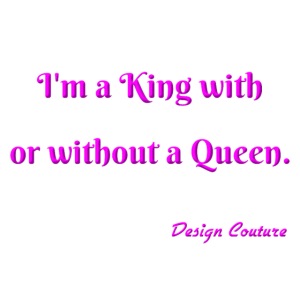 I M A KING WITH OR WITHOUT A QUEEN PINK