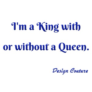 I M A KING WITH OR WITHOUT A QUEEN BLUE