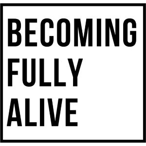 Becoming Fully Alive (in Black)