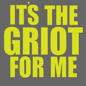 It's The Griot For Me