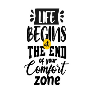Life begins atthe end of your comfort zone