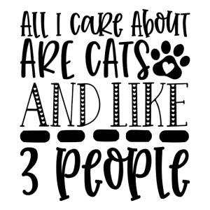 All I Care About Are cats and like 3 people