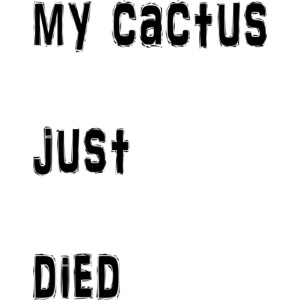 My cactus just died