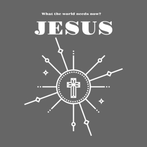 What the world needs now? Jesus!