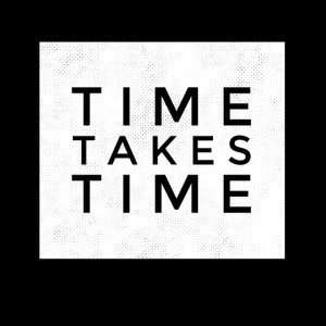 time takes time
