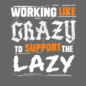 Working like crazy to support the lazy