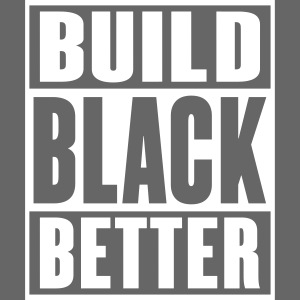 Build Black Better