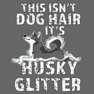 This Isn't Dog Hair It's Husky Glitter
