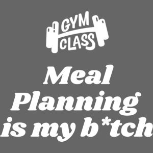 Meal Planning is my bitch
