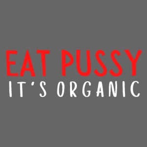 Eat Pussy It's Organic (red & white letters)