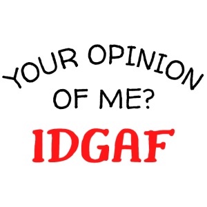 Your Opinion Of Me? IDGAF (black & red letters)